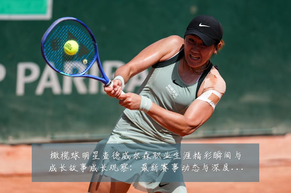 橄榄球明星查德威尔森职业生涯精彩瞬间与成长故事成长观察：最新赛事动态与深度分析